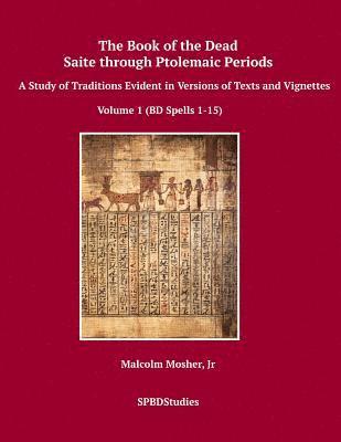 bokomslag The Book of the Dead, Saite through Ptolemaic Periods: A Study of Traditions Evident in Versions of Texts and Vignettes