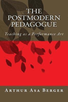 Arthur Asa Berger - The Postmodern Pedagogue: Teaching as a Performance Art, Häftad