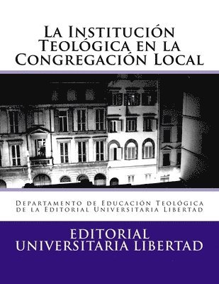 La Institucion Teologica en la Congregacion Local: Departamento de Educación Teológica de la Editorial Universitaria Libertad 1