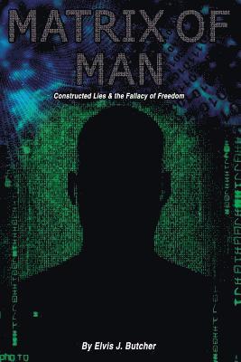 Matrix of Man: constructed lies & the fallacy of freedom 1