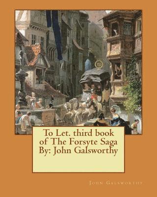 To Let. third book of The Forsyte Saga By: John Galsworthy 1