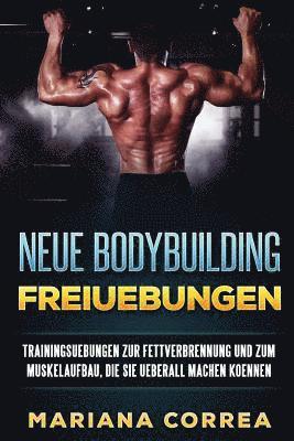 bokomslag Neue BODYBUILDING FREIUEBUNGEN: TRAININGSUEBUNGEN ZUR FETTVERBRENNUNG UND ZUM MUSKELAUFBAU, DIE SiE UEBERALL MACHEN KOENNEN