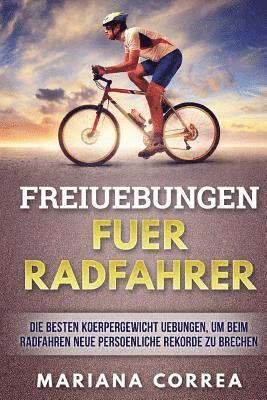 bokomslag FREIUEBUNGEN Fuer RADFAHRER: DIE BESTEN KOERPERGEWICHT UEBUNGEN, UM BEIM RADFAHREN NEUE PERSOENLICHE REKORDE Zu BRECHEN