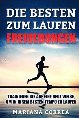 bokomslag DIE BESTEN FREIUEBUNGEN ZuM LAUFEN: TRAINIEREN SIE AUF EINE NEUE WEISE, UM IN IHREM BESTEN TEMPO Zu LAUFEN