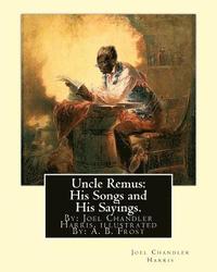 bokomslag Uncle Remus: His Songs and His Sayings. By: Joel Chandler Harris. illustrated By: : A. B. Frost (Arthur Burdett Frost (January 17,