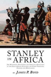 bokomslag Stanley In Africa: The Wonderful Discoveries and Thrilling Adventures of the Great African Explorer, and Other Travelers, Pioneers and Mi