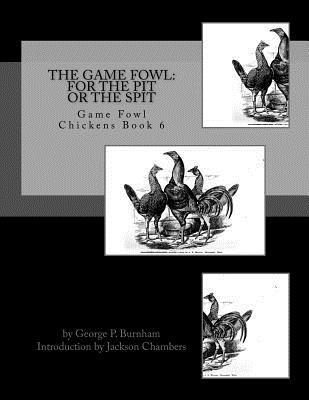 The Game Fowl: For the Pit or the Spit: Game Fowl Chickens Book 6 1