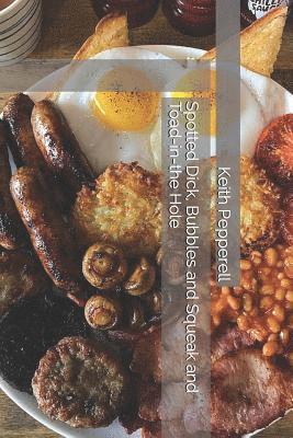 bokomslag Spotted Dick, Bubbles and Squeak and Toad-In-The Hole: Recipes for Classic English Dishes