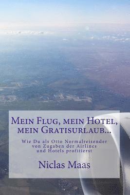 bokomslag Mein Flug, mein Hotel, mein Gratisurlaub...: Wie Du als Otto Normalreisender von Zugaben der Airlines und Hotels profitierst