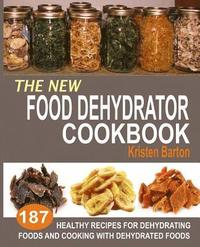 bokomslag The New Food Dehydrator Cookbook: 187 Healthy Recipes For Dehydrating Foods And Cooking With Dehydrated Foods