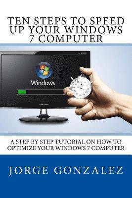 Jorge Gonzalez - Ten Steps To Speed Up Your Windows 7 Computer: A Step By Step Tutorial On How To Optimize Your Windows 7 Computer, Häftad