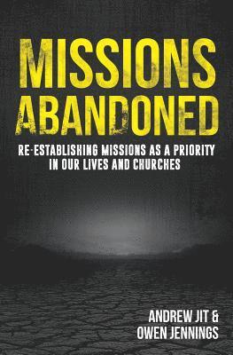 Missions Abandoned: Re-Establishing Missions As A Priority In Our Lives And Churches 1