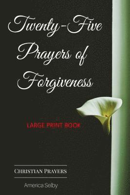 Twenty-Five Prayers of Forgiveness - CHRISTIAN (LARGE PRINT BOOK) (18 Font): Christian Prayer Book 1