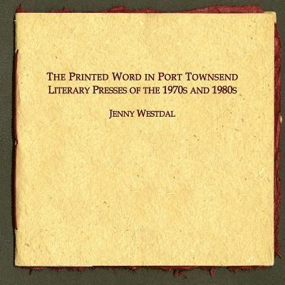 The Printed Word in Port Townsend: Literary Presses of the 1970s and 1980s 1