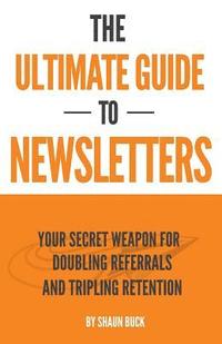 bokomslag The Ultimate Guide to Newsletters: Your Secret Weapon for Doubling Referrals and Tripling Retention