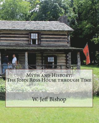 W. Jeff Bishop - Myth and History: The John Ross House through Time, Häftad