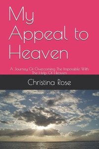 bokomslag My Appeal to Heaven: A Journey Of Overcoming The Impossible With The Help Of Heaven