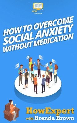 Brenda Brown, Howexpert Press - How to Overcome Social Anxiety Without Medication, Häftad. Tillgänglighet: Lägg i varukorg