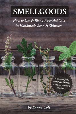 Kendra a. Cote - Smellgoods: How to Use & Blend Essential Oils in Handmade Soap & Skincare, Häftad