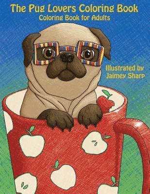 The Pug Lovers Coloring Book: Much loved dogs and puppies coloring book for grown ups 1