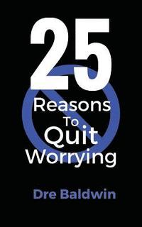 bokomslag 25 Reasons To Quit Worrying