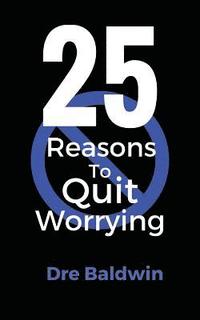 bokomslag 25 Reasons To Quit Worrying