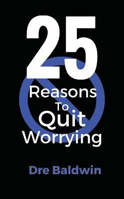 25 Reasons To Quit Worrying 1