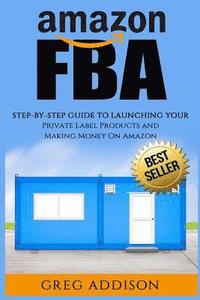bokomslag Amazon FBA: Step-By-Step Guide To Launching Your Private Label Products and Making Money On Amazon