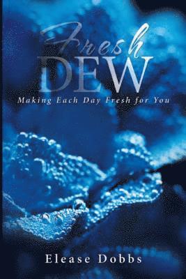 Elease Dobbs - Fresh Dew: Making Each Day Fresh For You, Häftad