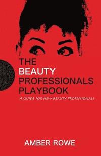bokomslag The Beauty Professionals Playbook: A Guide For New Beauty Professionals