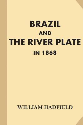 Brazil and the River Plate in 1868: Showing the Progress of those Countries Since His Former Visit in 1853 1