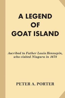 A Legend of Goat Island: Ascribed to Father Louis Hennepin, who visited Niagara in 1678 1