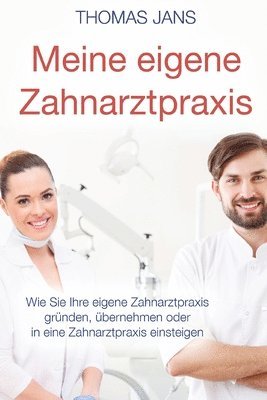 bokomslag Meine eigene Zahnarztpraxis: Wie Sie Ihre eigene Zahnarztpraxis gründen, übernehmen oder in eine Zahnarztpraxis einsteigen