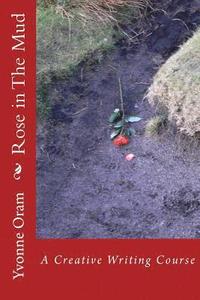 bokomslag Rose in The Mud: A Creative Writing Course