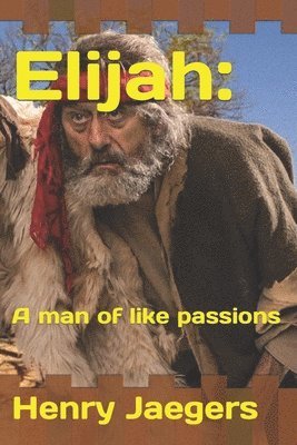Henry C. Jaegers - Elijah: A man of like passions, Häftad