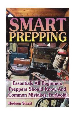 bokomslag Smart Prepping: Essentials All Beginners Preppers Should Know And Common Mistakes To Avoid: (Survival Outdoor Book, Survival Guide Boo