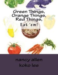 bokomslag Green Things, Orange Things, Red Things, Eat 'em!