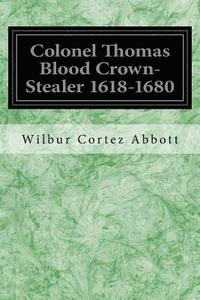 bokomslag Colonel Thomas Blood Crown-Stealer 1618-1680