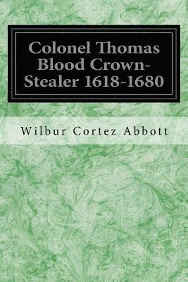 bokomslag Colonel Thomas Blood Crown-Stealer 1618-1680