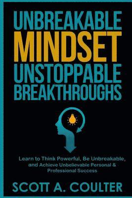 bokomslag Unbreakable Mindsest, Unstoppable Breakthroughs: Learn to Think Powerful, Be Unbreakable, and Achieve Unbelievable Personal & Professional Success