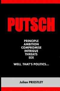 bokomslag Putsch: Principle, Ambition, Compromise, Intrigue, Threats, Sex...well, that's Politics