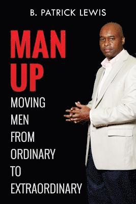 MAN UP Moving Men from Ordinary to Extraordinary 1