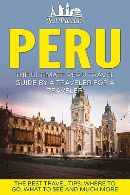 bokomslag Peru: The Ultimate Peru Travel Guide By A Traveler For A Traveler: The Best Travel Tips; Where To Go, What To See And Much M