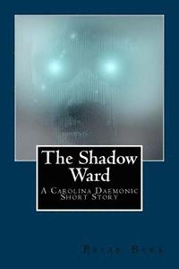 bokomslag The Shadow Ward: A Carolina Daemonic Short Story