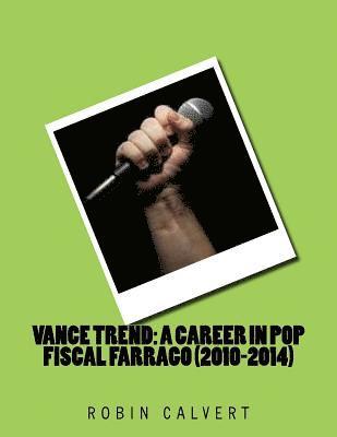 Vance Trend: A Career In Pop - Fiscal Farrago (2010-2014) 1