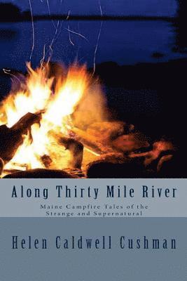 bokomslag Along Thirty Mile River: Maine Campfire Tales of the Strange and Supernatural