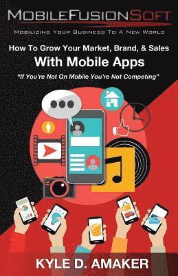 How To Grow Your Market, Brand, & Sales With Mobile Apps 1