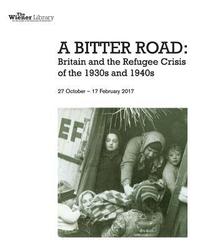 bokomslag A Bitter Road: Britain and the Refugee Crisis of the 1930s and 1940s: Exhibition catalogue