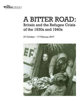 bokomslag A Bitter Road: Britain and the Refugee Crisis of the 1930s and 1940s: Exhibition catalogue