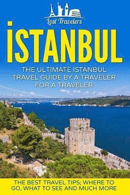 bokomslag Istanbul: The Ultimate Istanbul Travel Guide By A Traveler For A Traveler: The Best Travel Tips; Where To Go, What To See And Mu